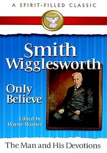 Devotional: Smith Wigglesworth Only Believe