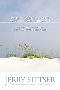 Prayer: The When God Doesn't Answer Your Prayer: Insights to Keep You Praying with Greater Faith & Deeper Hope