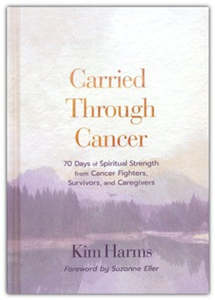 Carried Through Cancer: 70 Days of Spiritual Strength from Cancer Fighters, Surv&hellip;