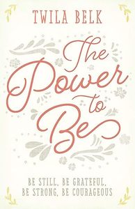 Power to Be: A 40-Day Devotional: Be Still, Be Grateful, Be Strong, Be Courageous
