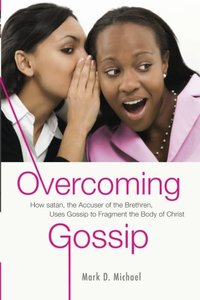 Overcoming Gossip: How satan, the Accuser of the Brethren, Uses Gossip to Fragme&hellip;
