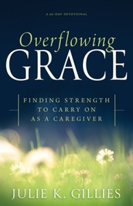 New Releases: Overflowing Grace: Finding Strength to Carry on as a Caregiver, A 60-Day Devotional
