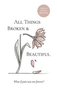 Health Healing: All Things Broken and Beautiful: What If Pain Was Not Forever?