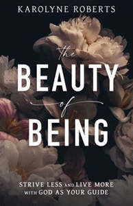 Beauty of Being: Strive Less and Live More with God as Your Guide