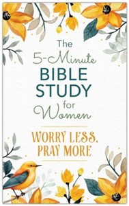 5 Minute Bible Study for Women: Worry Less, Pray More