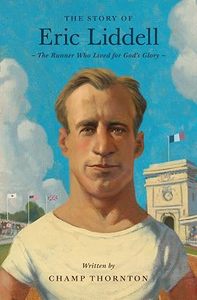 Children: The Story of Eric Liddell: The Runner Who Lived for God's Glory. Ages 8-13
