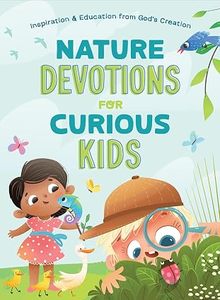 Children: Nature Devotions for Curious Kids: Inspiration and Education from God's Creation. Ages 5-8