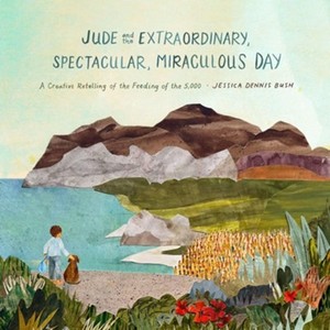 Children: Jude and the Extraordinary, Spectacular, Miraculous Day: A Creative Retelling of the Feeding of the 5,000. Ages 4-8