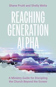 Reaching Generation Alpha: A Ministry Guide for Discipling the Church Beyond the Screen