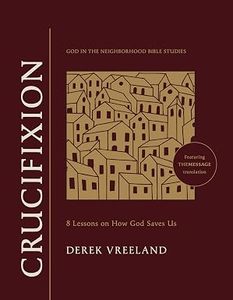 Crucifixion: 8 Lessons on How God Saves Us (God in the Neighbourhood Bible Studies)