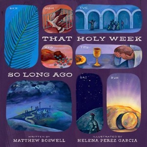 Easter: That Holy Week So Long Ago: The Seven Days That Led to Easter. Ages 5-10
