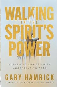 Bible Studies: Walking in the Spirit’s Power: A Chapter by Chapter Study of Acts for Experiencing Authentic Christianity