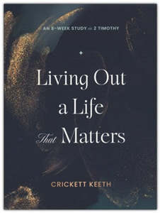 Bible Studies: Living Out a Life That Matters: An 8-Week Study in 2 Timothy