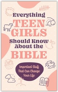 Everything Teen Girls Should Know about the Bible: Important Stuff That Can Chan&hellip;
