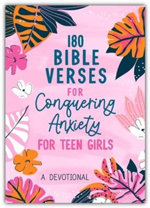 180 Bible Verses for Conquering Anxiety for Teen Girls: A Devotional. Ages 13-18
