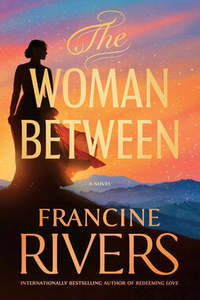 Fiction: A Woman Between - A Novel - Upcoming Release from Francine Rivers