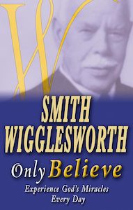 Biography: Smith Wigglesworth Only Believe