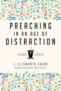 Preaching: Preaching In An Age Of Distraction