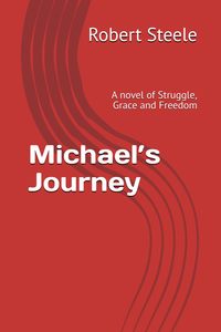 Michael’s Journey: A novel of Struggle, Grace and Freedom