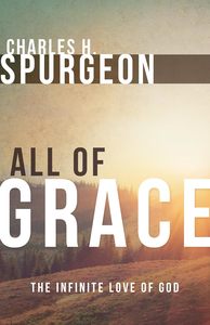 Theology: All of Grace: The Infinite Love of God - Spurgeon, Charles H.