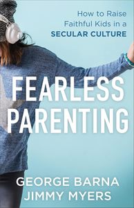 Fearless Parenting - How to raise Faithful Kids in A Secular Culture by George B&hellip;