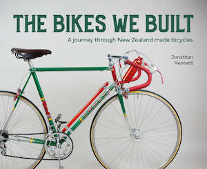 The Bikes We Built A Journey through New Zealand Made Bicycles