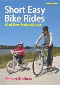 Short Easy Bike Rides: 62 of New Zealand's Best by Kennett Brothers