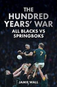The Hundred Years' War All Blacks vs Springboks Jamie Wall