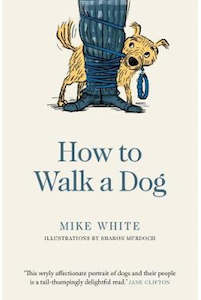HOW TO WALK A DOG by Mike White Illustrations by Sharon Murdoch