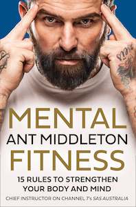 Mental Fitness: 15 Rules to Strengthen Your Body and Mind Ant Middleton