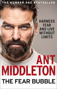 Ant Middleton: The Fear Bubble: Harness Fear and Live Without Limits by Ant Middleton