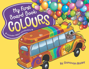 Donovan Bixley Books: My First Board Book: Colours Donovan Bixley
