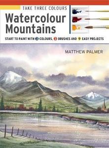 Products: Take Three Colours: Watercolour Mountains: Start to Paint with 3 Colours, 3 Brushes and 9 Easy Projects - CraftBooks.co.nz