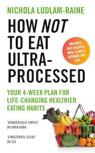 Wellness: How Not to Eat Ultra-Processed: Your 4-week plan for life-changing healthier eating habits - Nichola Ludlam-Raine
