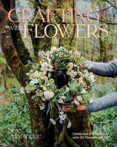 Flowers Floral: Crafting with Flowers: Celebrate the Seasons with 20 Floral Projects - Bex Partridge