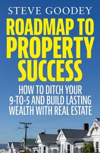 Empowerment For Us All: Roadmap to Property Success: How to ditch the 9-to-5 and build lasting wealth with real estate - Steve Goodey
