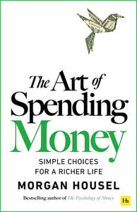 Empowerment For Us All: The Art of Spending Money: Simple Choices for a Richer Life - Morgan Housel