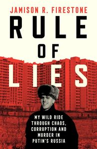 Rule of Lies: My Wild Ride Through Chaos, Corruption, and Murder in Putin's&hellip;