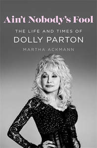 Autobiographies Memoirs: Ain’t Nobody’s Fool: The Life and Times of Dolly Parton - Martha Ackmann