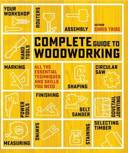 Household Diy: Complete Guide to Woodworking: All the Essential Techniques and Skills You Need - Chris Tribe