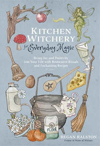 Witchery: Kitchen Witchery For Everyday Magic: Bring Joy And Positivity Into Your Life With Restorative Rituals And Enchanting Recipes - Regan Ralston