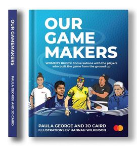 Our GameMakers: Women's Rugby: Conversations with the players who built the&hellip;