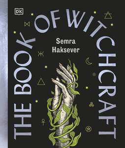 Witchery: The Book of Witchcraft: The Complete Guide - Semra Haksever DK