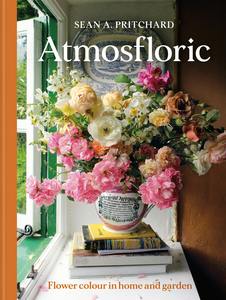 Atmosfloric: Flower colour in home and garden - Sean A Pritchard