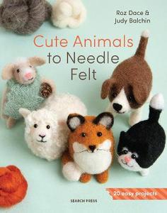 Cute Animals to Needle Felt - Roz Dace & Judy Balchin