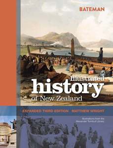 Nz History: Bateman Illustrated History of New Zealand: Expanded Third Edition - Matthew Wright