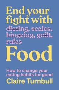 Wellness: End Your Fight with Food: How to change your eating habits for good - Claire Turnbull