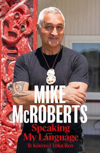 Speaking My Language/Te Korero i Toku Reo - Mike McRoberts