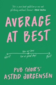 Average at Best: A memoir from the creator of Pub Choir® - Astrid Jorgensen