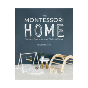 Montessori Inspired Toys: The Montessori Home: Create a Space for Your Child to Thrive